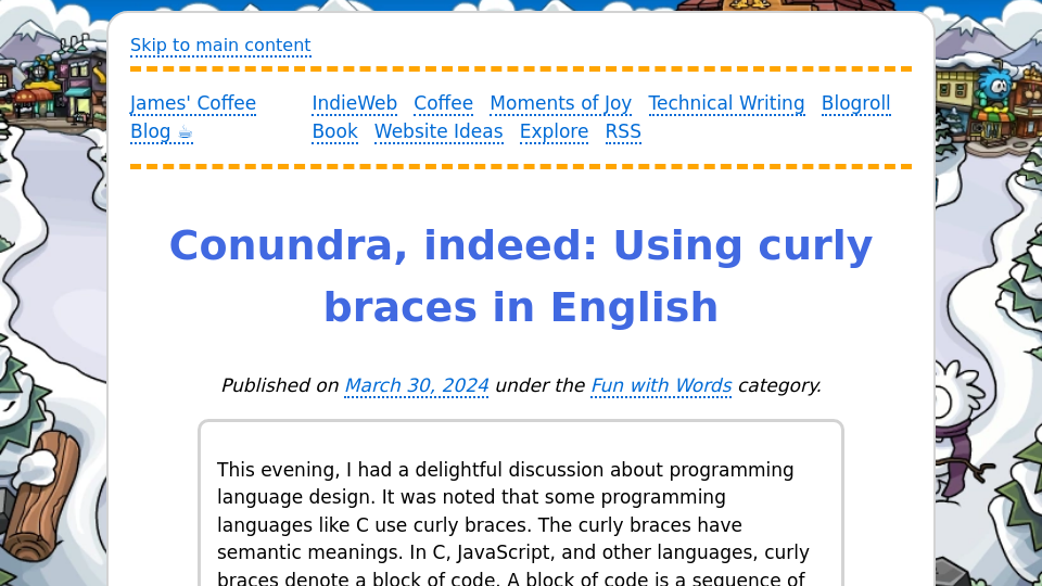 This evening, I had a delightful discussion about programming language design. It was noted that some programming languages like C use curly braces. T
